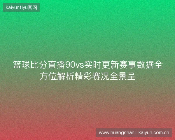 篮球比分直播90vs实时更新赛事数据全方位解析精彩赛况全景呈