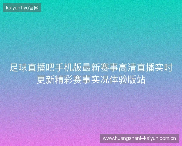 足球直播吧手机版最新赛事高清直播实时更新精彩赛事实况体验版站