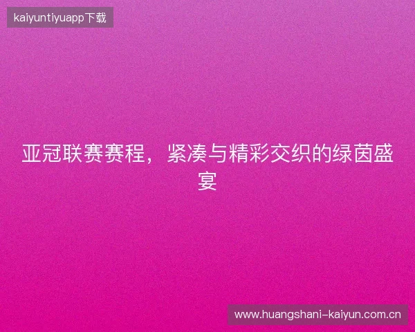 亚冠联赛赛程，紧凑与精彩交织的绿茵盛宴