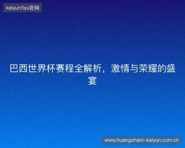巴西世界杯赛程全解析，激情与荣耀的盛宴